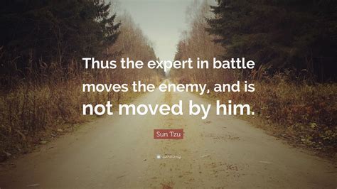 Sun Tzu Quote “thus The Expert In Battle Moves The Enemy And Is Not