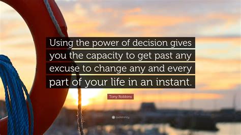 Tony Robbins Quote Using The Power Of Decision Gives You The Capacity
