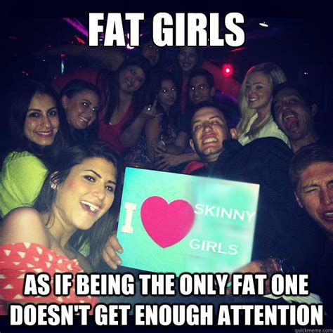 FAT GIRLS AS If Being The Only Fat One Doesn T Get Enough Attention Annoying Fat Girls Quickmeme
