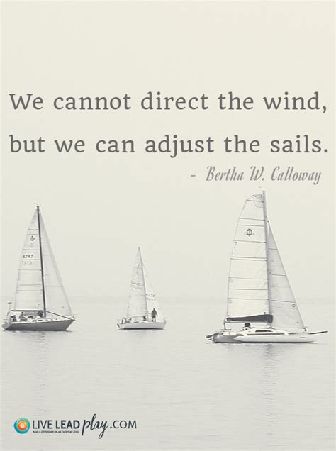 We Cannot Direct The Wind But We Can Adjust The Sails Bertha W