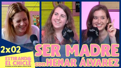 Ser Madre Con Henar Álvarez Estirando El Chicle 2x02 Youtube