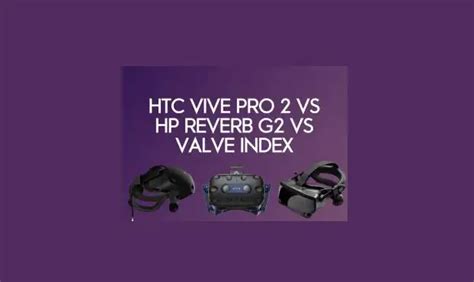 Comparaison Htc Vive Pro 2 Vs Hp Reverb G2 Vs Valve Index