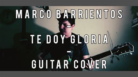 Marco Barrientos Te Doy Gloria Guitar Cover Youtube