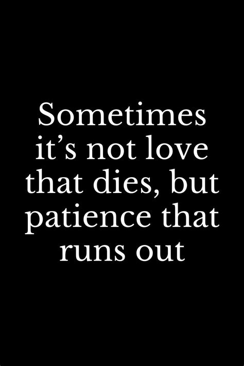 Sometimes It’s Not Love That Dies But Patience That Runs Out Great Quotes Quotes Deep True