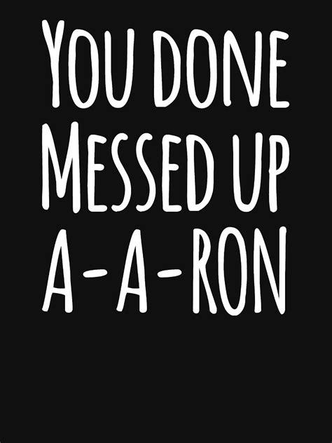 You Done Messed Up A A Ron T Shirt For Sale By Alexmichel91