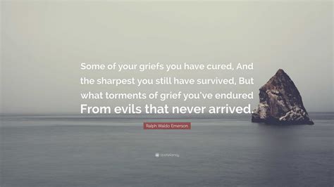 Ralph Waldo Emerson Quote: “Some of your griefs you have cured, And the