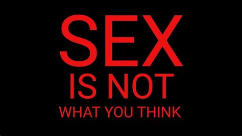 Sex Is Not What You Think Youtube