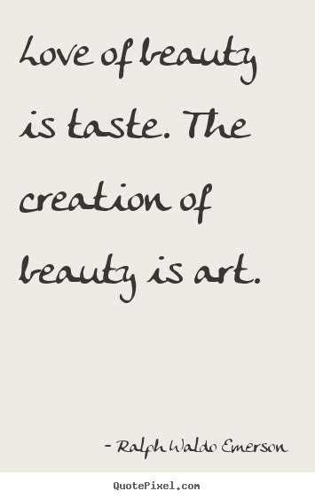 Love Of Beauty Is Taste The Creation Of Beauty Ralph Waldo Emerson Best Love Quotes
