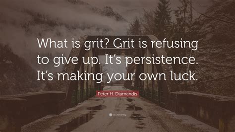 Peter H Diamandis Quote “what Is Grit Grit Is Refusing To Give Up