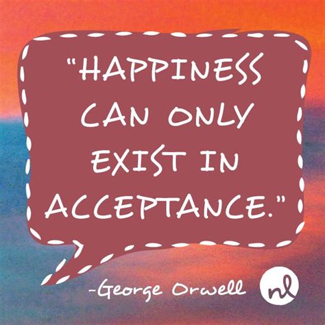 Happiness Can Only Exist In Acceptance George Orwell Inspiration