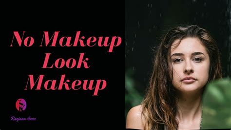 No Makeup Look Makeup Tutorial No Makeup Look For College And Office Routine Everyday