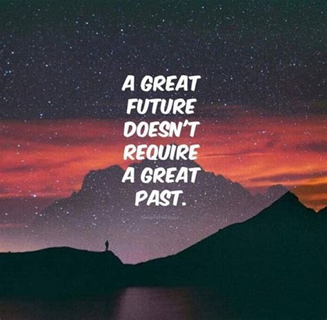 Positive Quotes A Great Future Doesnt Require A Great Past
