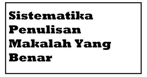 Bila mata melihat abstract yang ditulis pastinya mereka yang berpengalaman tahu apa yang patut difokuskan. Sistematika Penulisan Makalah Yang Benar - Pendidikan
