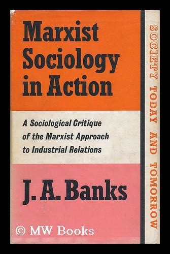 Marxist Sociology In Action A Sociological Critique Of The Marxist