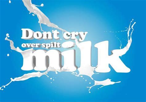 This expression is very variable, for example no use can be replaced by no good or no point. Don't cry over spilt milk | Picture Quotes