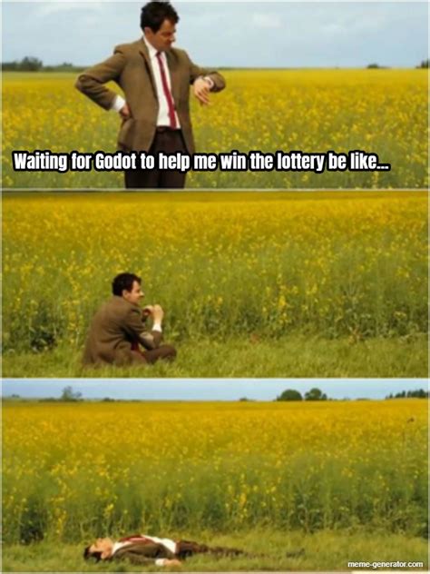 Waiting For Godot To Help Me Win The Lottery Be Like Meme Generator