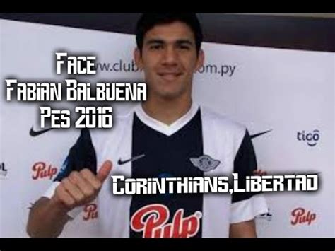 Balbuena, mesmo sendo zagueiro, ao todo já fez 27 gols. Face Fabián Balbuena (Corinthians,Libertad) Pes2016 - YouTube