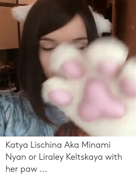 katya lischina aka minami nyan or liraley keltskaya with her paw her meme on me me
