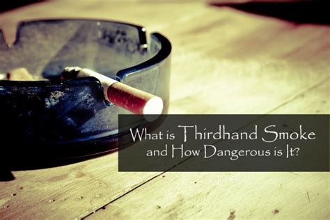 what is thirdhand smoke and how dangerous is it