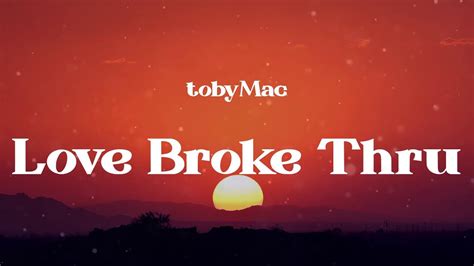 Tobymac Love Broke Thru Lyrics Youtube