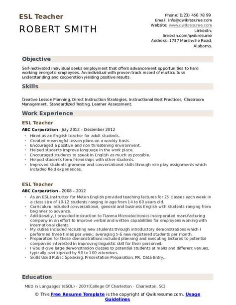 The relevant skills and strengths that make you an excellent candidate for the teaching job should be highlighted in your resume objective statement. ESL Teacher Resume Samples | QwikResume