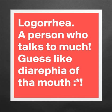 Logorrhea A Person Who Talks To Much Guess Like Museum Quality