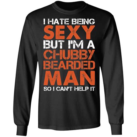I Hate Being Sexy But Im A Chubby Bearded Man So I Cant Help It Shirt