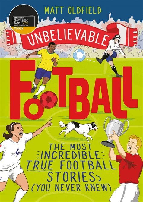 Unbelievable Football The Most Incredible True Football Stories You Never Knew By Matt Oldfield