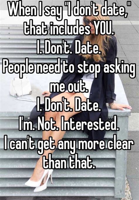 When I Say I Dont Date That Includes You I Dont Date People Need To Stop Asking Me Out