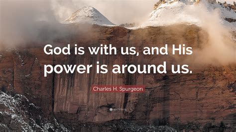 Charles H Spurgeon Quote God Is With Us And His Power Is Around Us