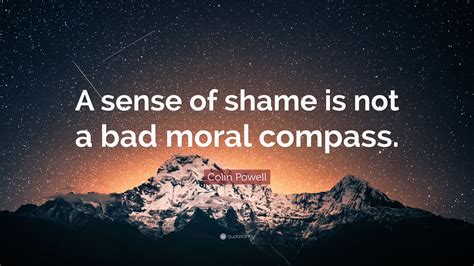 Colin Powell Quote A Sense Of Shame Is Not A Bad Moral Compass
