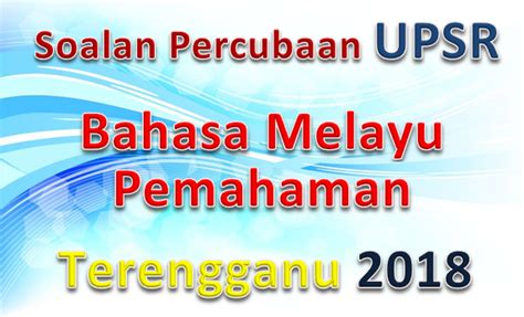 Soalan peperiksaan percubaan (trial papers) upsr 2018, 2019. Soalan Percubaan UPSR Bahasa Melayu Pemahaman Terengganu ...