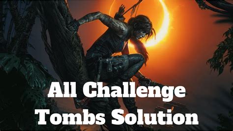 Shadow Of The Tomb Raider All Challenge Tombs Solution Tomb Raider