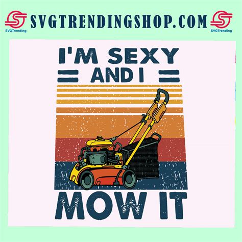 Im Sexy And I Mow It Svg Mowing Svg Mowing T Gardener Svg Gardener T Svg Landscaping