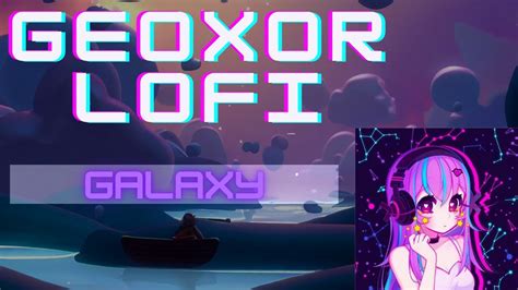 Geoxor Galaxy Lo Fi Remix By Xander721 Youtube