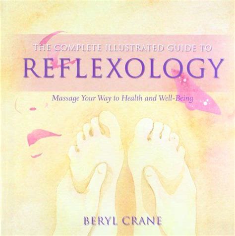 The Complete Illustrated Guide To Reflexology Massage Your Way To Health And Well Being By