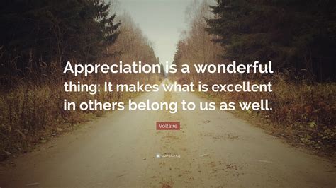 Voltaire Quote “appreciation Is A Wonderful Thing It Makes What Is