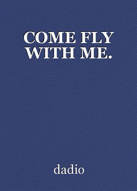 Come Fly With Me Poem By Dadio