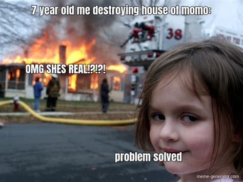 7 Year Old Me Destroying House Of Momo Problem Solved Omg Shes