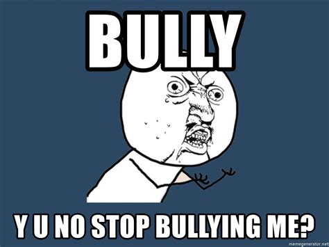 Stop Bullying Me Meme