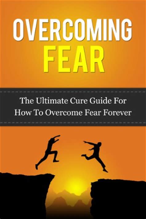 Overcoming Fear The Ultimate Cure Guide For How To Overcome Fear