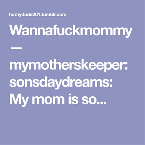 Wannafuckmommy Mymotherskeeper Sonsdaydreams My Mom Is So Mom