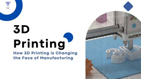 How D Printing Is Changing Face Of Manufacturing Tech Wire