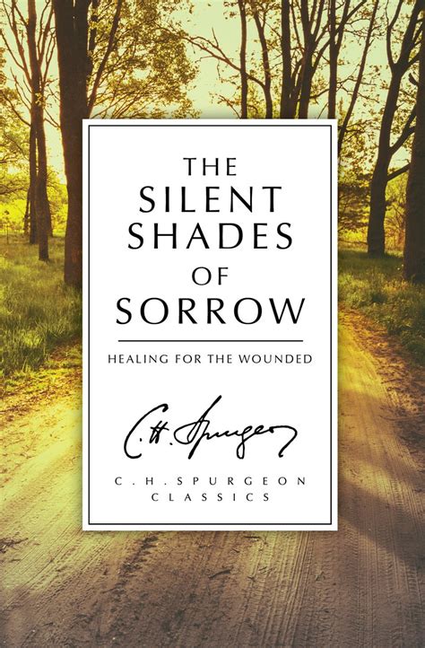 The Silent Shades Of Sorrow Healing For The Wounded By C H Spurgeon