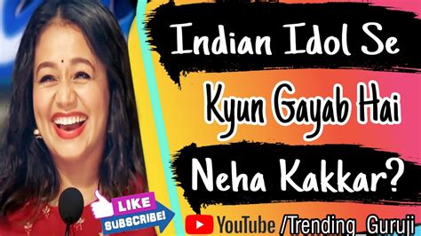 Neha Kakkar Missing In Indian Idol Neha Kakkar Indian Idol Nehakakkar Indianidol13 Youtube