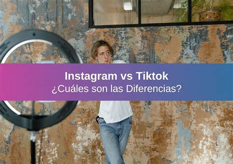 Cuáles son Las Diferencias entre Tiktok e Instagram