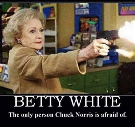 Pin By Barbi Savile On Memes Norris Chuck Norris Betty White