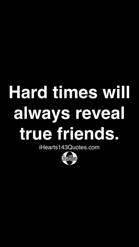 Hard Times Will Always Reveal True Friends Ihearts143quotes An