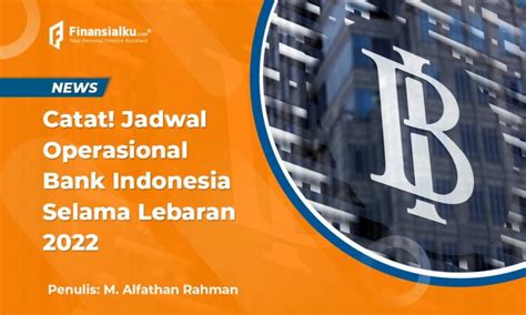 Catat Jadwal Operasional Bank Indonesia Pada Libur Lebaran 2022
