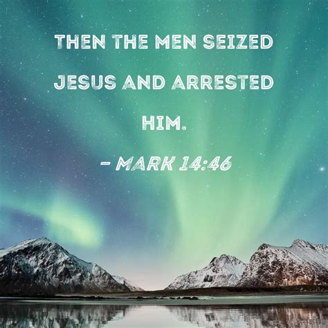 Mark 14:46 Then the men seized Jesus and arrested Him.